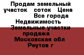 Продам земельный участок 8 соток › Цена ­ 165 000 - Все города Недвижимость » Земельные участки продажа   . Московская обл.,Реутов г.